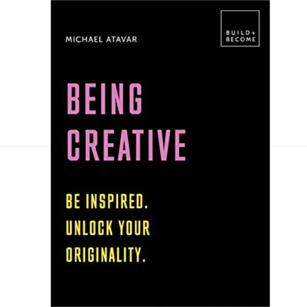 Being Creative: Be Inspired. Unlock Your Originality: 20 Thought-provoking Lessons - Micha
