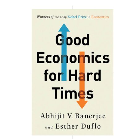 Good Economics for Hard Times - Abhijit V. Banerjee & Esther Dulfo