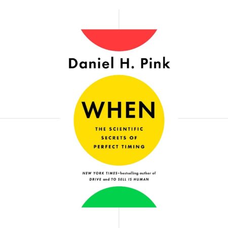 When : The Scientific Secrets Of Perfect Timing - Daniel Pink