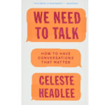 We Need To Talk: How To Have Conversations That Matte - Celeste Headlee