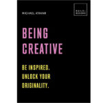 Being Creative: Be Inspired. Unlock Your Originality: 20 Thought-provoking Lessons - Micha